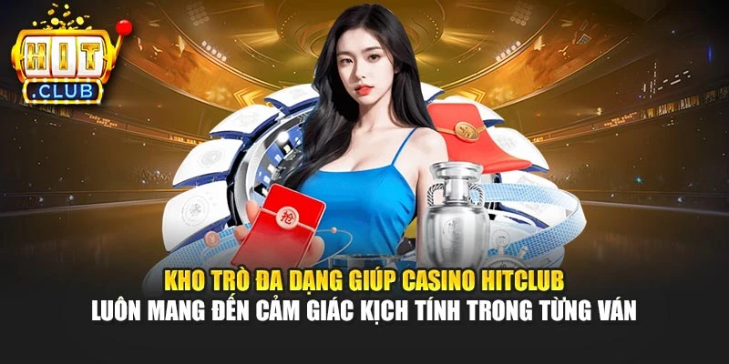 Kho trò đa dạng giúp Casino Hitclub luôn mang đến cảm giác kịch tính trong từng ván