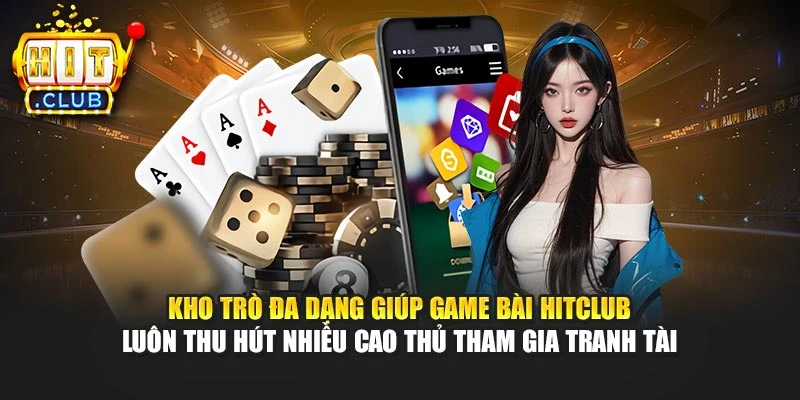 Kho trò đa dạng giúp game bài Hitclub luôn thu hút nhiều cao thủ tham gia tranh tài